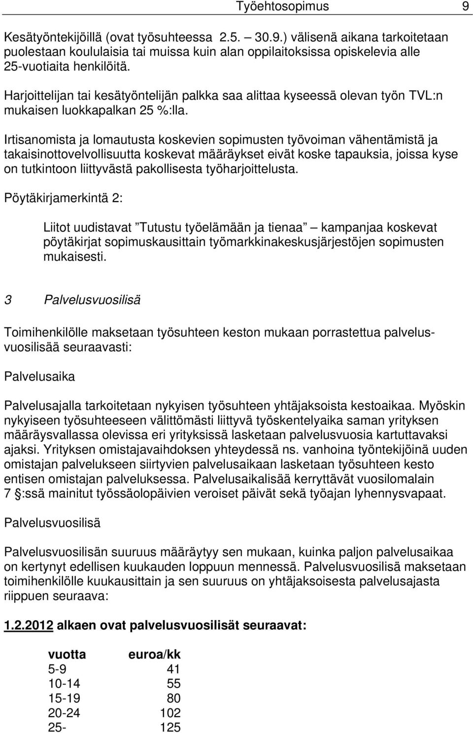 Irtisanomista ja lomautusta koskevien sopimusten työvoiman vähentämistä ja takaisinottovelvollisuutta koskevat määräykset eivät koske tapauksia, joissa kyse on tutkintoon liittyvästä pakollisesta