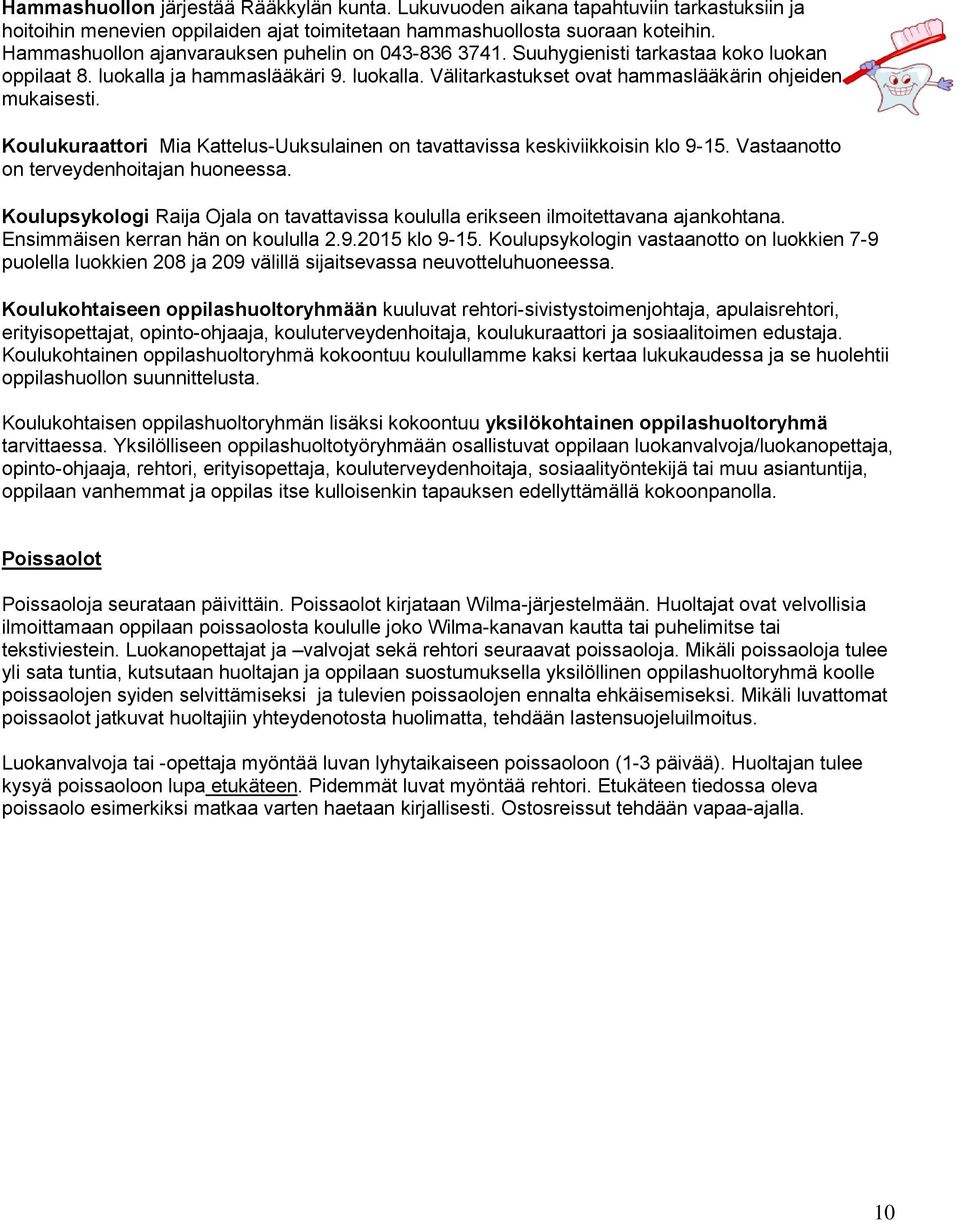 Koulukuraattori Mia Kattelus-Uuksulainen on tavattavissa keskiviikkoisin klo 9-15. Vastaanotto on terveydenhoitajan huoneessa.