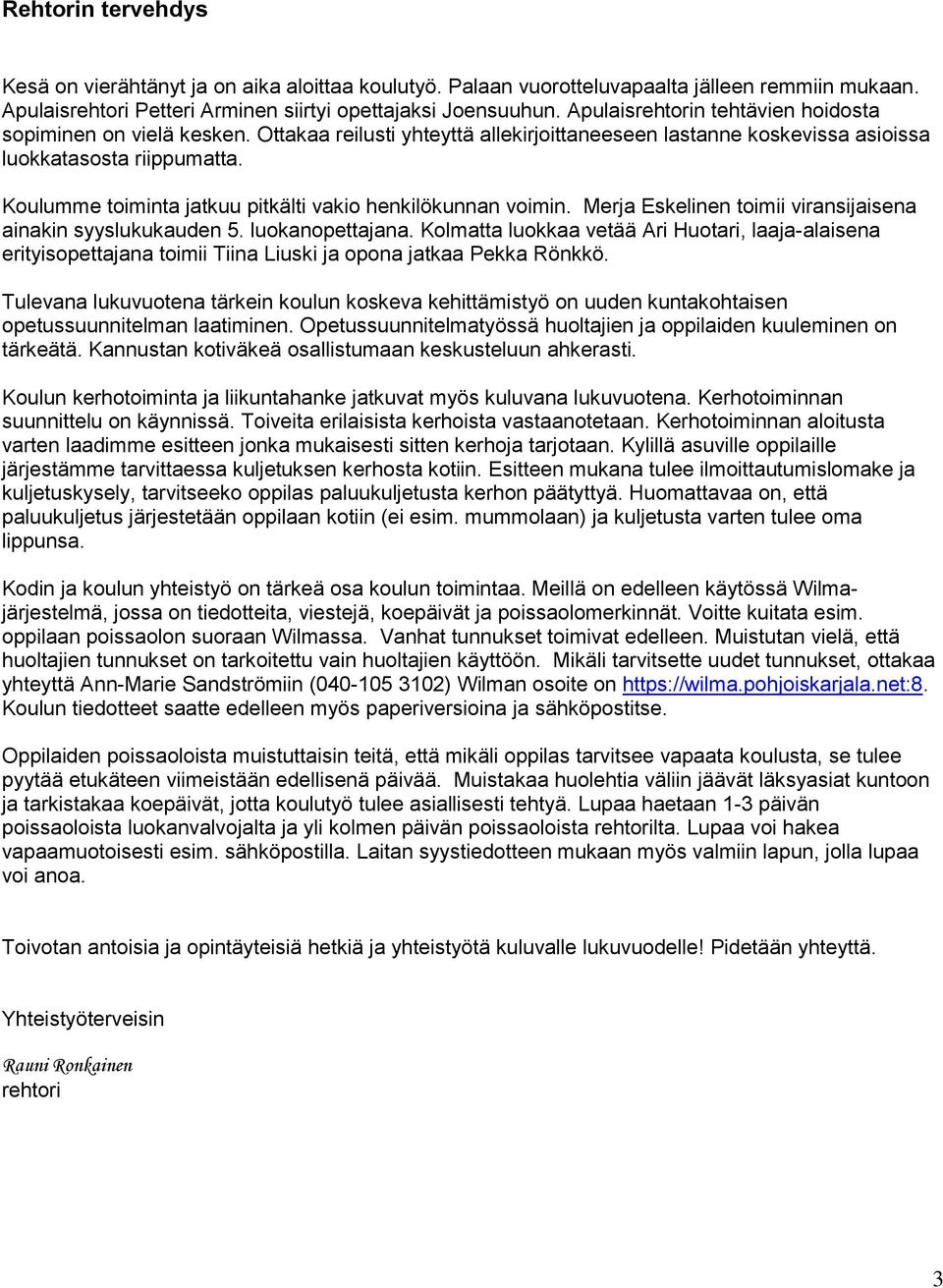 Koulumme toiminta jatkuu pitkälti vakio henkilökunnan voimin. Merja Eskelinen toimii viransijaisena ainakin syyslukukauden 5. luokanopettajana.