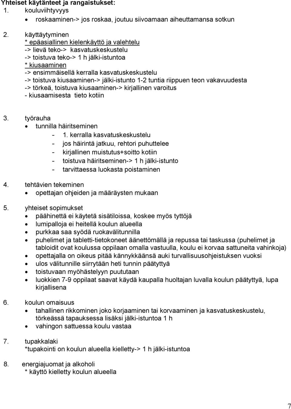 toistuva kiusaaminen-> jälki-istunto 1-2 tuntia riippuen teon vakavuudesta -> törkeä, toistuva kiusaaminen-> kirjallinen varoitus - kiusaamisesta tieto kotiin 3. työrauha tunnilla häiritseminen - 1.