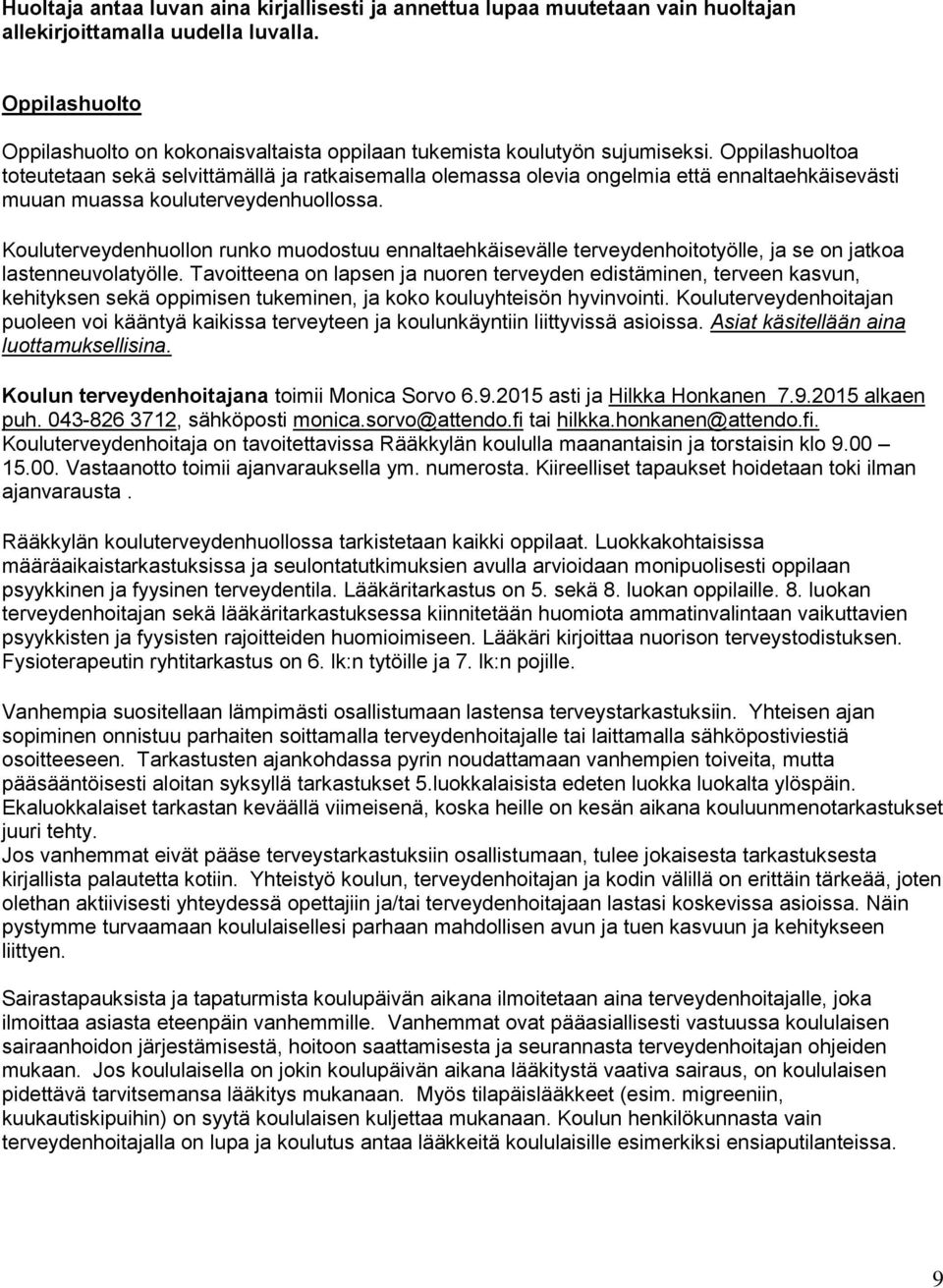 Oppilashuoltoa toteutetaan sekä selvittämällä ja ratkaisemalla olemassa olevia ongelmia että ennaltaehkäisevästi muuan muassa kouluterveydenhuollossa.