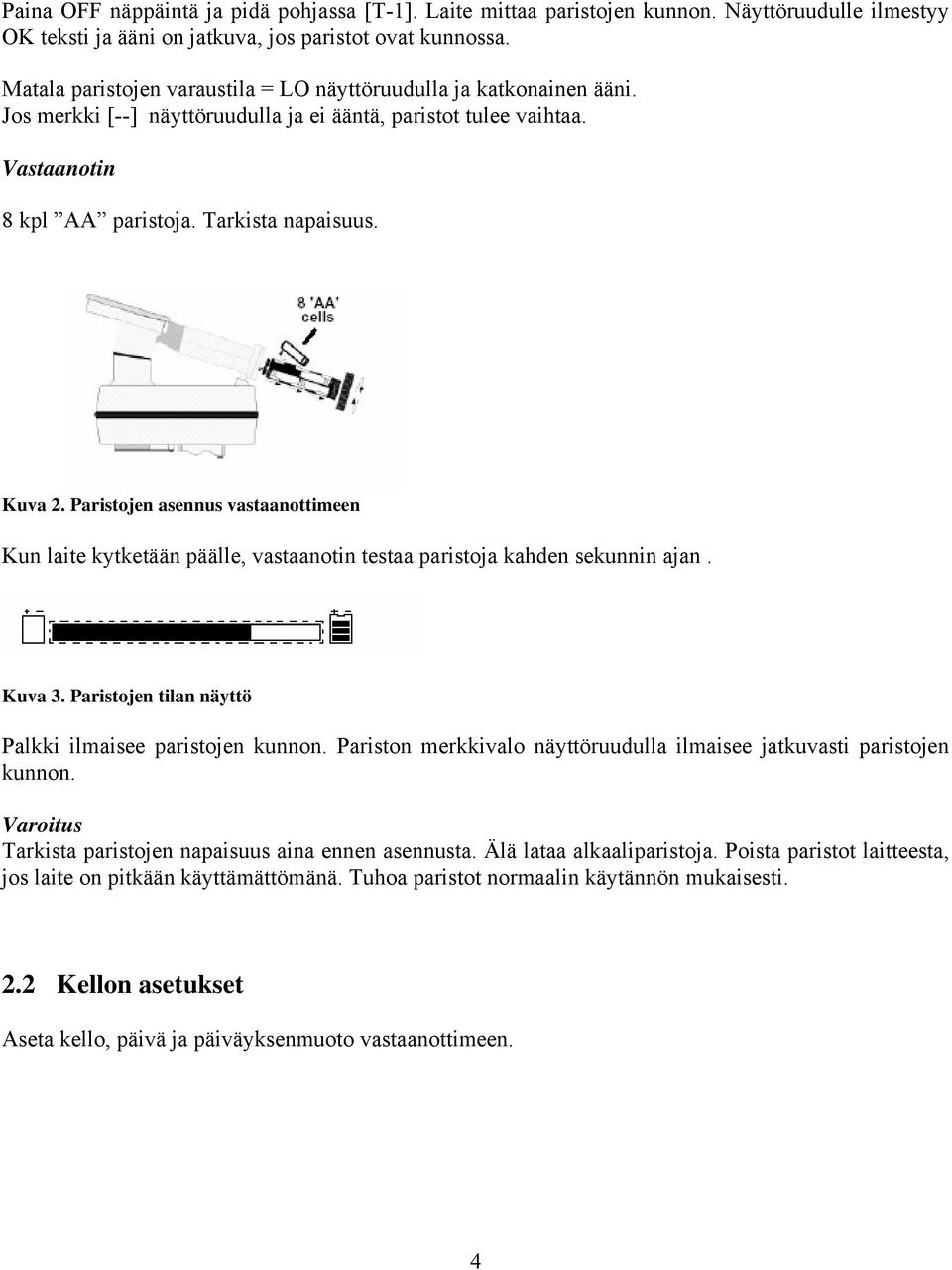 Paristojen asennus vastaanottimeen Kun laite kytketään päälle, vastaanotin testaa paristoja kahden sekunnin ajan. Kuva 3. Paristojen tilan näyttö Palkki ilmaisee paristojen kunnon.