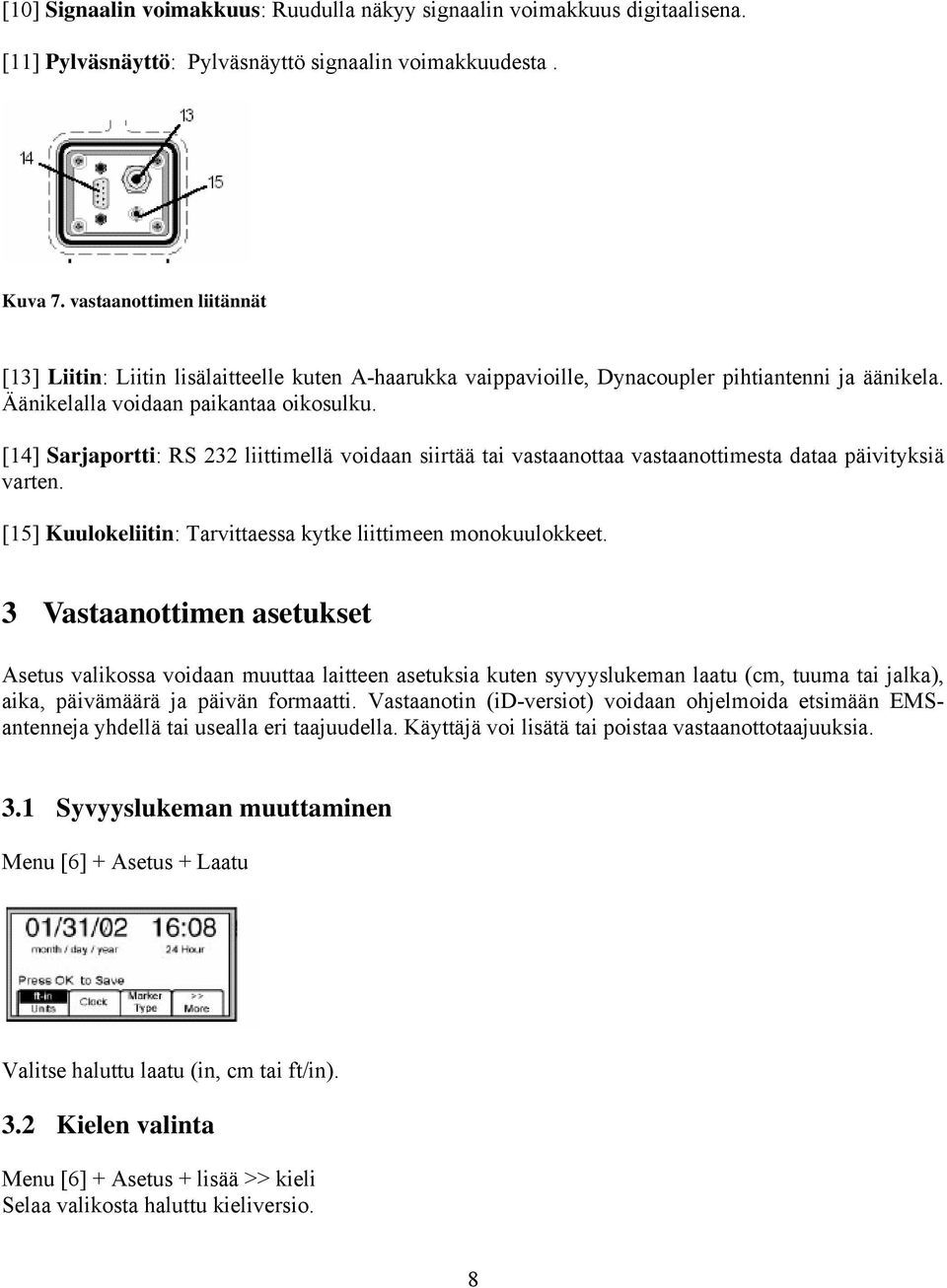 [14] Sarjaportti: RS 232 liittimellä voidaan siirtää tai vastaanottaa vastaanottimesta dataa päivityksiä varten. [15] Kuulokeliitin: Tarvittaessa kytke liittimeen monokuulokkeet.