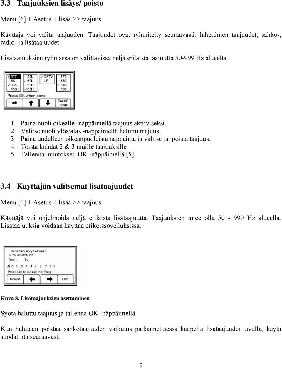 Valitse nuoli ylös/alas -näppäimellä haluttu taajuus. 3. Paina uudelleen oikeanpuoleista näppäintä ja valitse tai poista taajuus. 4. Toista kohdat 2 & 3 muille taajuuksille 5.