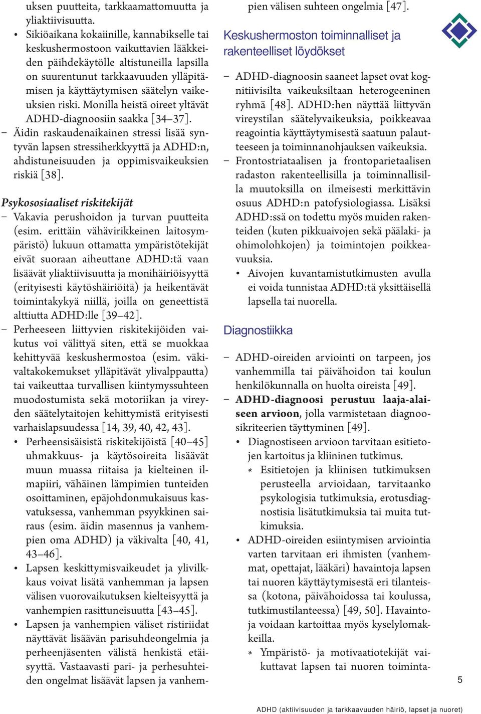 vaikeuksien riski. Monilla heistä oireet yltävät ADHD-diagnoosiin saakka [34 37].