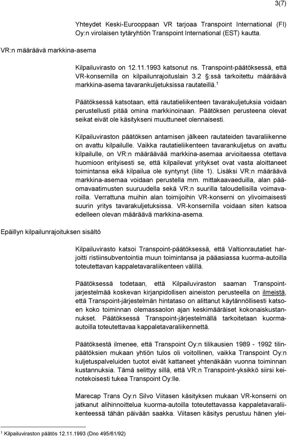 1 Päätöksessä katsotaan, että rautatieliikenteen tavarakuljetuksia voidaan perustellusti pitää omina markkinoinaan. Päätöksen perusteena olevat seikat eivät ole käsitykseni muuttuneet olennaisesti.