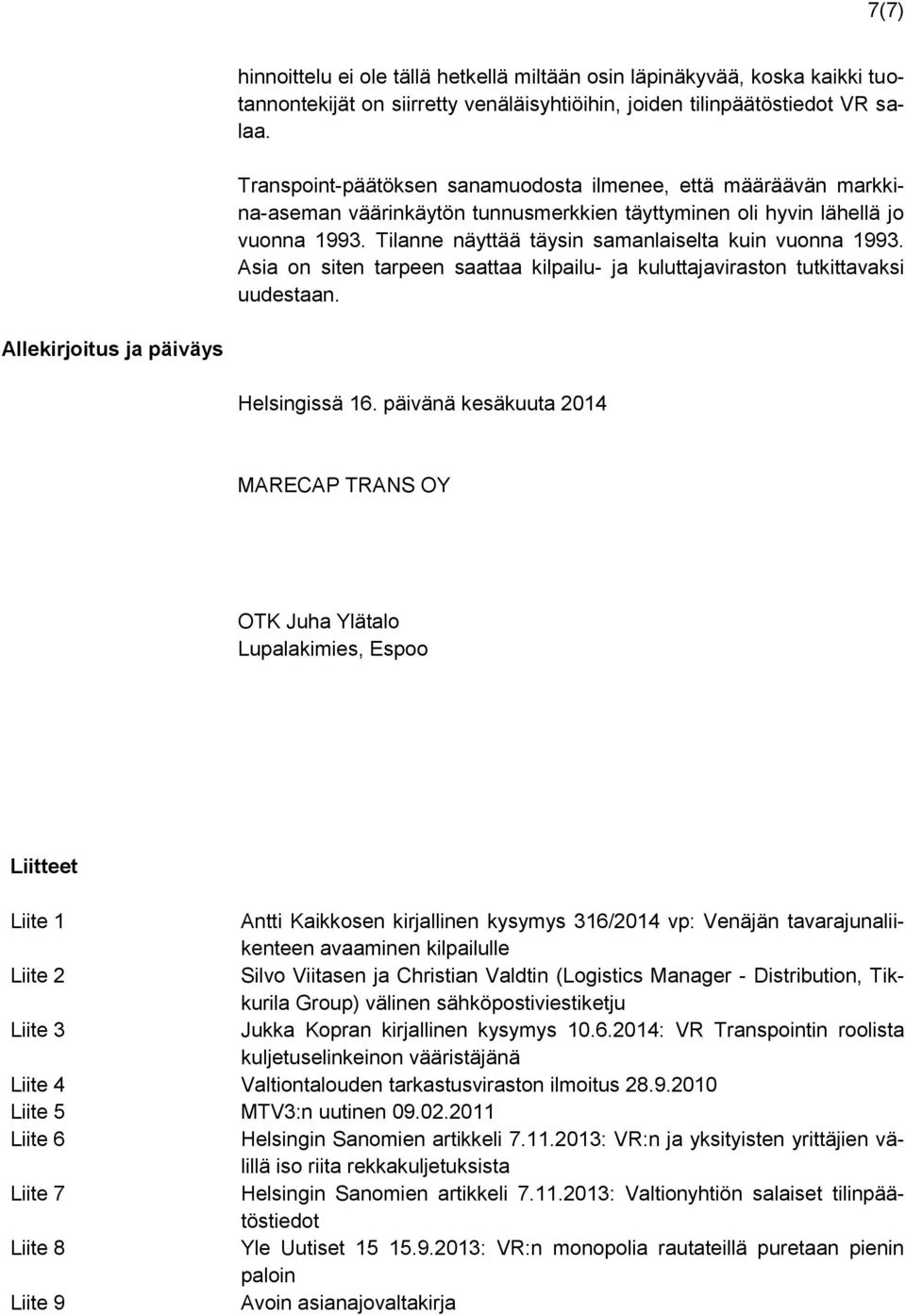 Tilanne näyttää täysin samanlaiselta kuin vuonna 1993. Asia on siten tarpeen saattaa kilpailu- ja kuluttajaviraston tutkittavaksi uudestaan. Allekirjoitus ja päiväys Helsingissä 16.