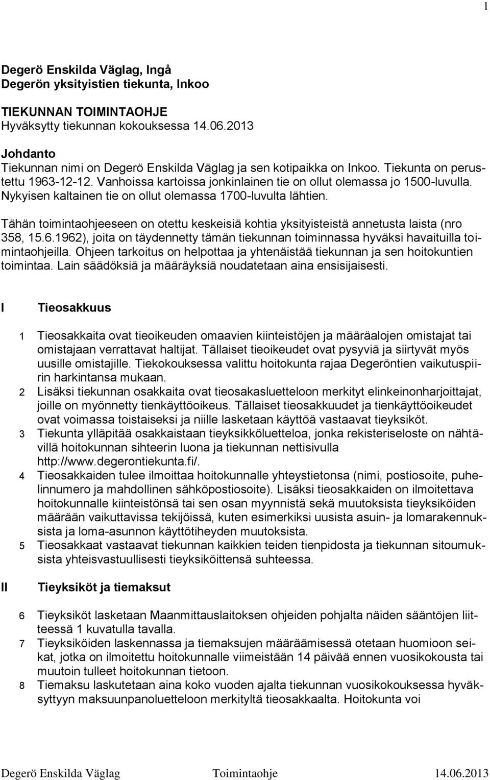 Nykyisen kaltainen tie on ollut olemassa 1700-luvulta lähtien. Tähän toimintaohjeeseen on otettu keskeisiä kohtia yksityisteistä annetusta laista (nro 358, 15.6.