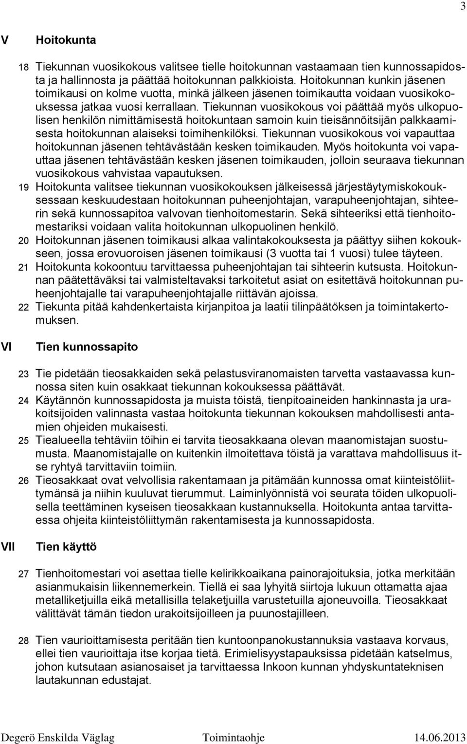 Tiekunnan vuosikokous voi päättää myös ulkopuolisen henkilön nimittämisestä hoitokuntaan samoin kuin tieisännöitsijän palkkaamisesta hoitokunnan alaiseksi toimihenkilöksi.