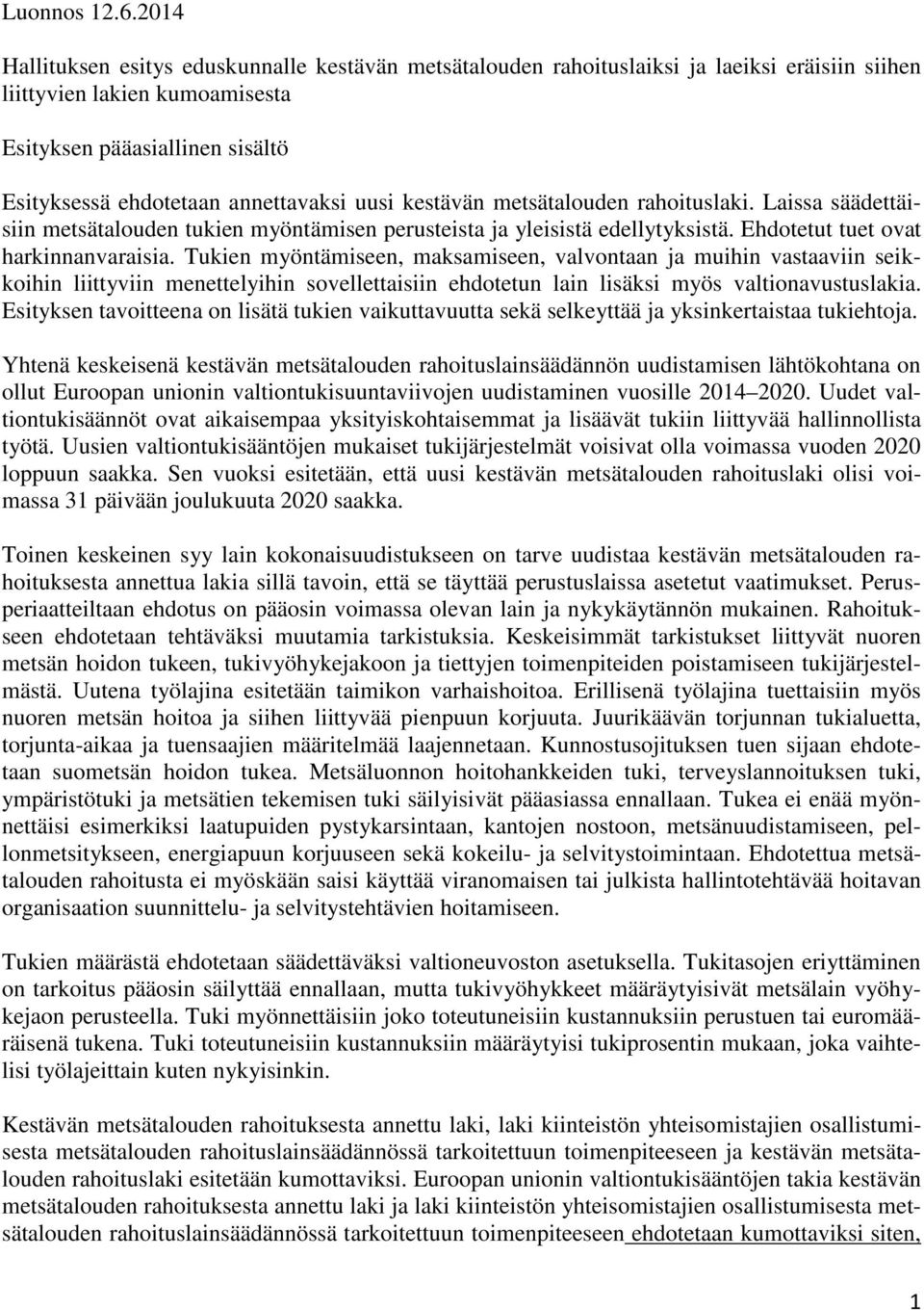 annettavaksi uusi kestävän metsätalouden rahoituslaki. Laissa säädettäisiin metsätalouden tukien myöntämisen perusteista ja yleisistä edellytyksistä. Ehdotetut tuet ovat harkinnanvaraisia.