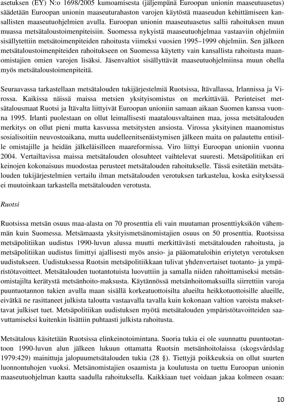 Suomessa nykyistä maaseutuohjelmaa vastaaviin ohjelmiin sisällytettiin metsätoimenpiteiden rahoitusta viimeksi vuosien 1995 1999 ohjelmiin.