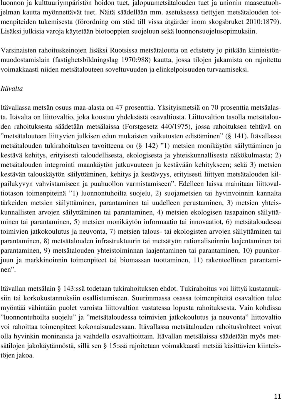 Lisäksi julkisia varoja käytetään biotooppien suojeluun sekä luonnonsuojelusopimuksiin.