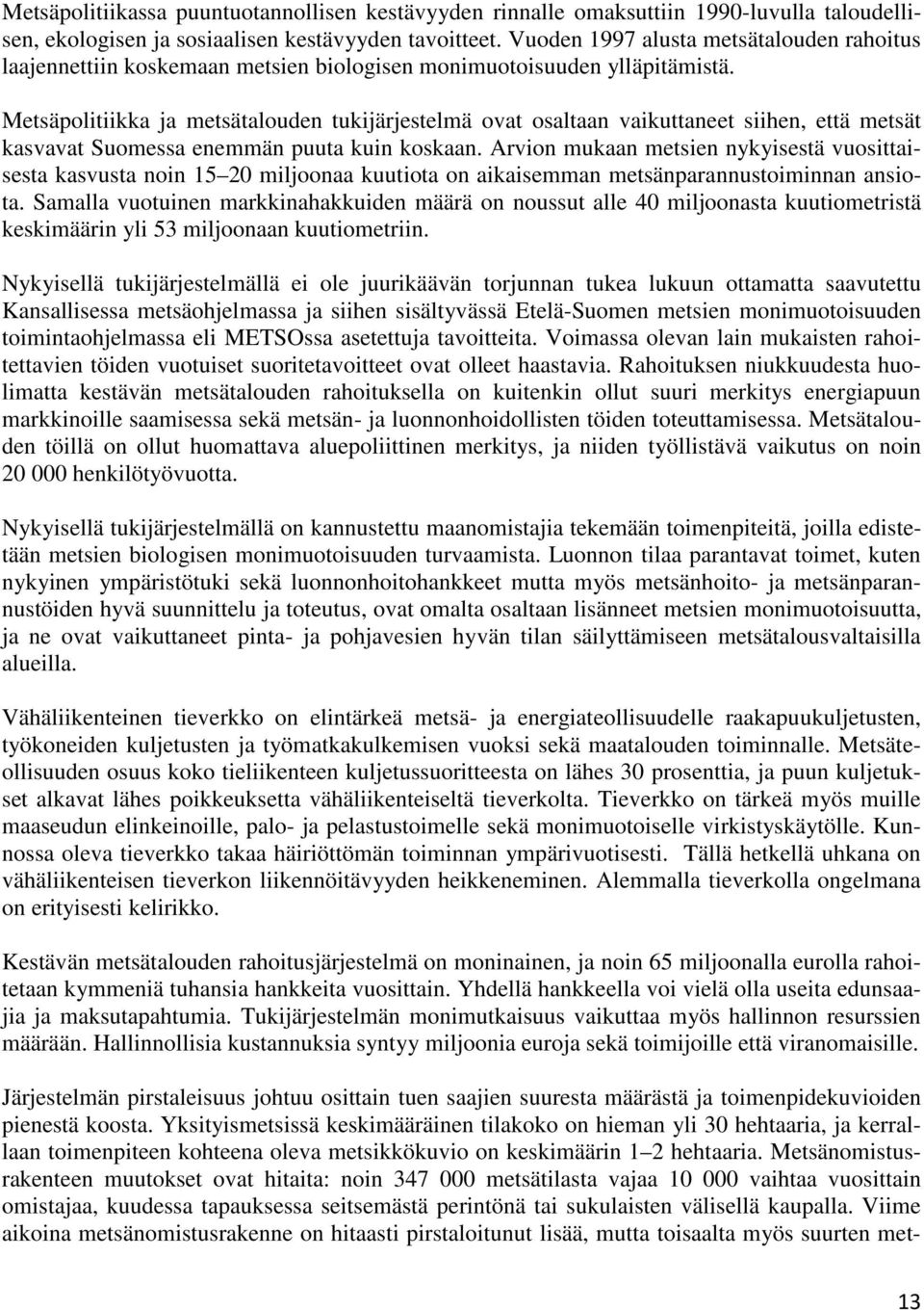 Metsäpolitiikka ja metsätalouden tukijärjestelmä ovat osaltaan vaikuttaneet siihen, että metsät kasvavat Suomessa enemmän puuta kuin koskaan.