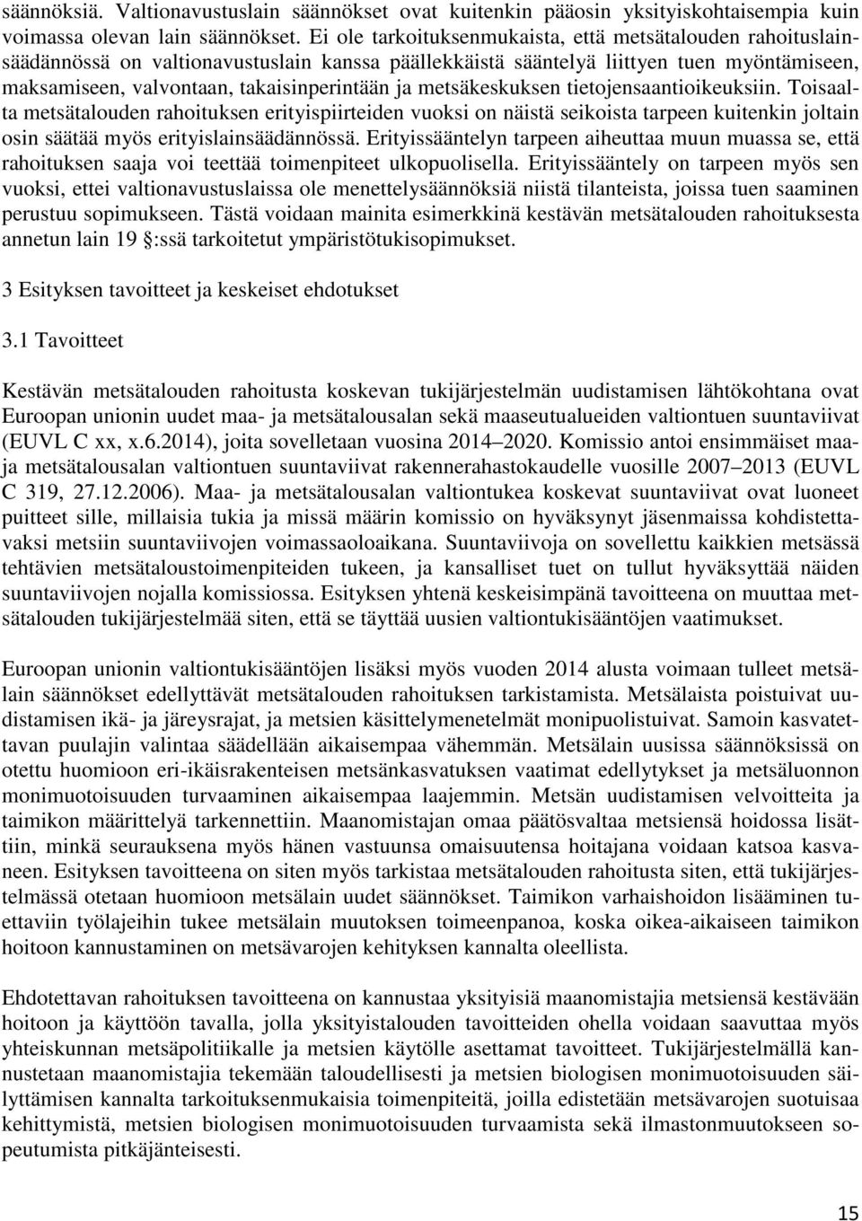 metsäkeskuksen tietojensaantioikeuksiin. Toisaalta metsätalouden rahoituksen erityispiirteiden vuoksi on näistä seikoista tarpeen kuitenkin joltain osin säätää myös erityislainsäädännössä.