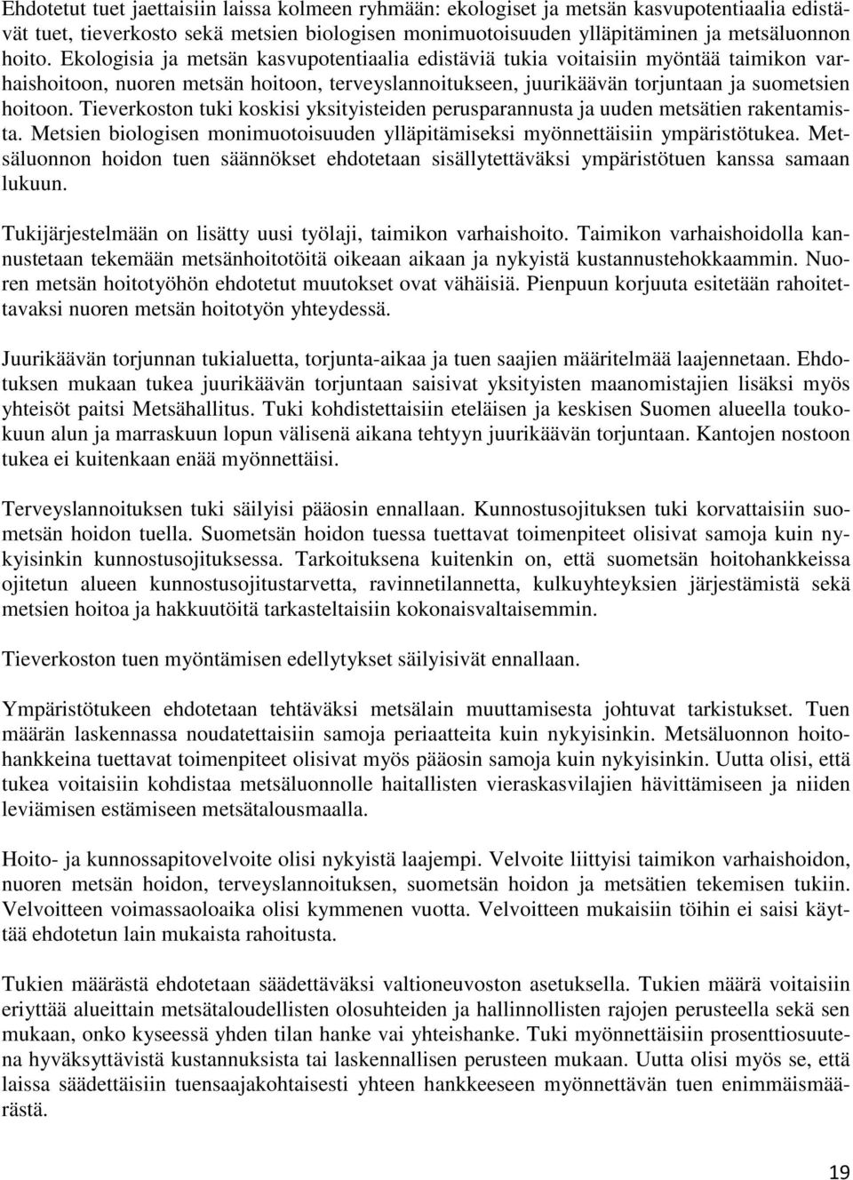 Tieverkoston tuki koskisi yksityisteiden perusparannusta ja uuden metsätien rakentamista. Metsien biologisen monimuotoisuuden ylläpitämiseksi myönnettäisiin ympäristötukea.
