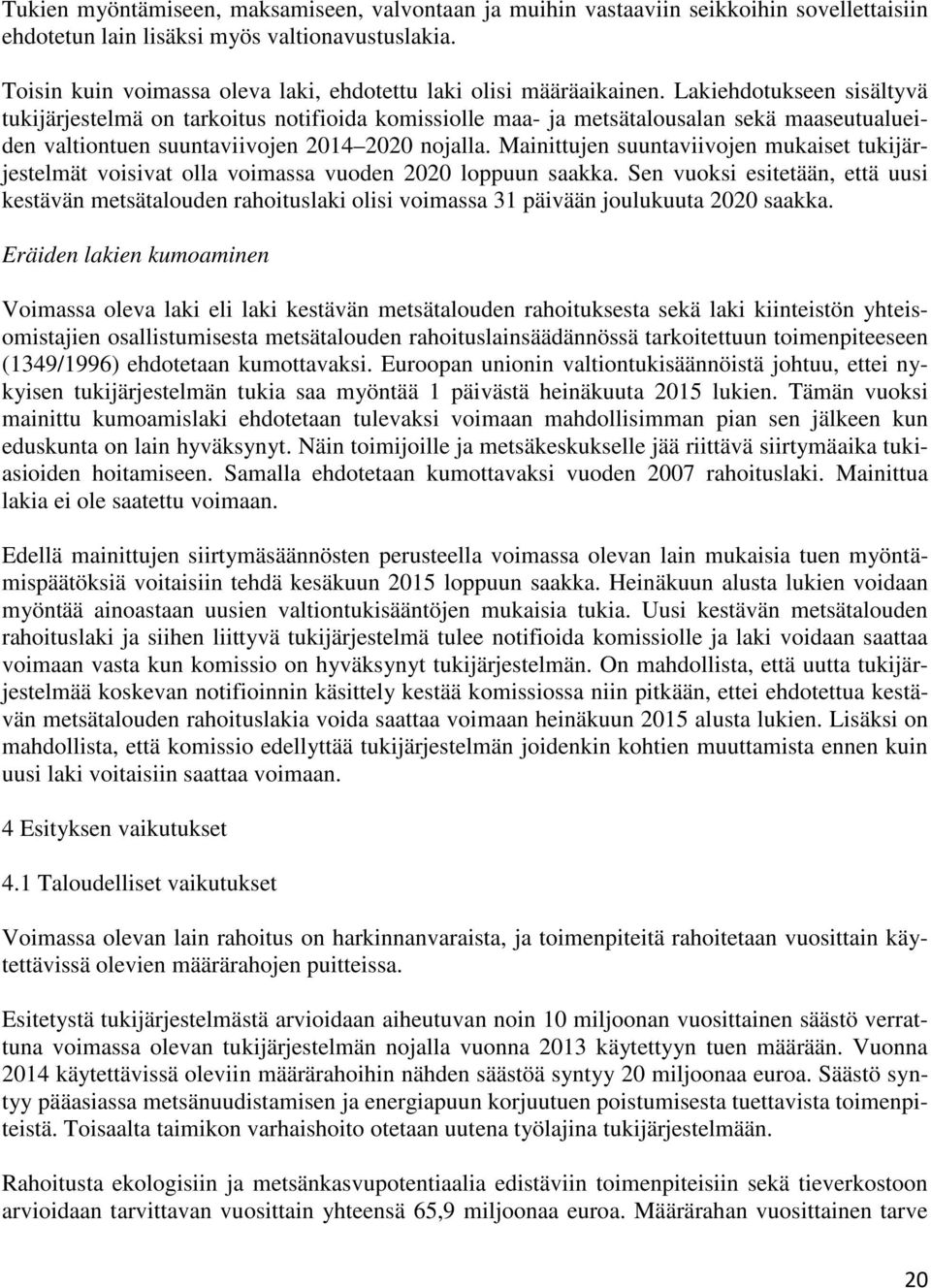 Lakiehdotukseen sisältyvä tukijärjestelmä on tarkoitus notifioida komissiolle maa- ja metsätalousalan sekä maaseutualueiden valtiontuen suuntaviivojen 2014 2020 nojalla.