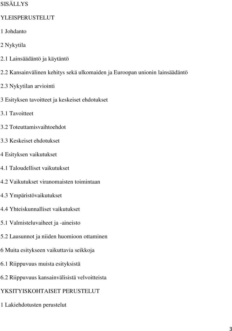 1 Taloudelliset vaikutukset 4.2 Vaikutukset viranomaisten toimintaan 4.3 Ympäristövaikutukset 4.4 Yhteiskunnalliset vaikutukset 5.1 Valmisteluvaiheet ja -aineisto 5.