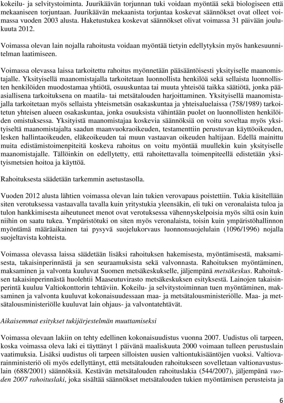 Voimassa olevan lain nojalla rahoitusta voidaan myöntää tietyin edellytyksin myös hankesuunnitelman laatimiseen.