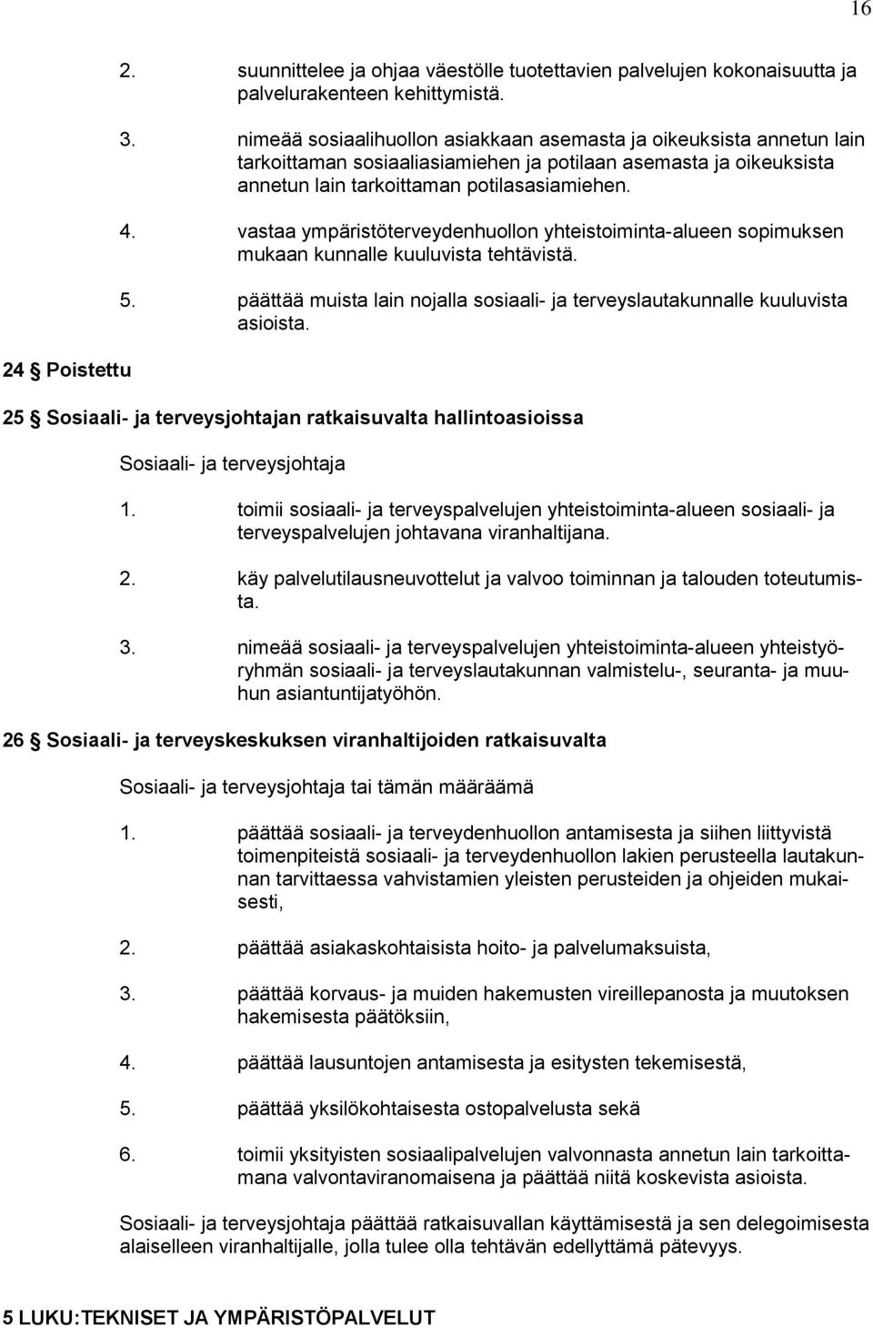 vastaa ympäristöterveydenhuollon yhteistoiminta-alueen sopimuksen mukaan kunnalle kuuluvista tehtävistä. 5. päättää muista lain nojalla sosiaali- ja terveyslautakunnalle kuuluvista asioista.