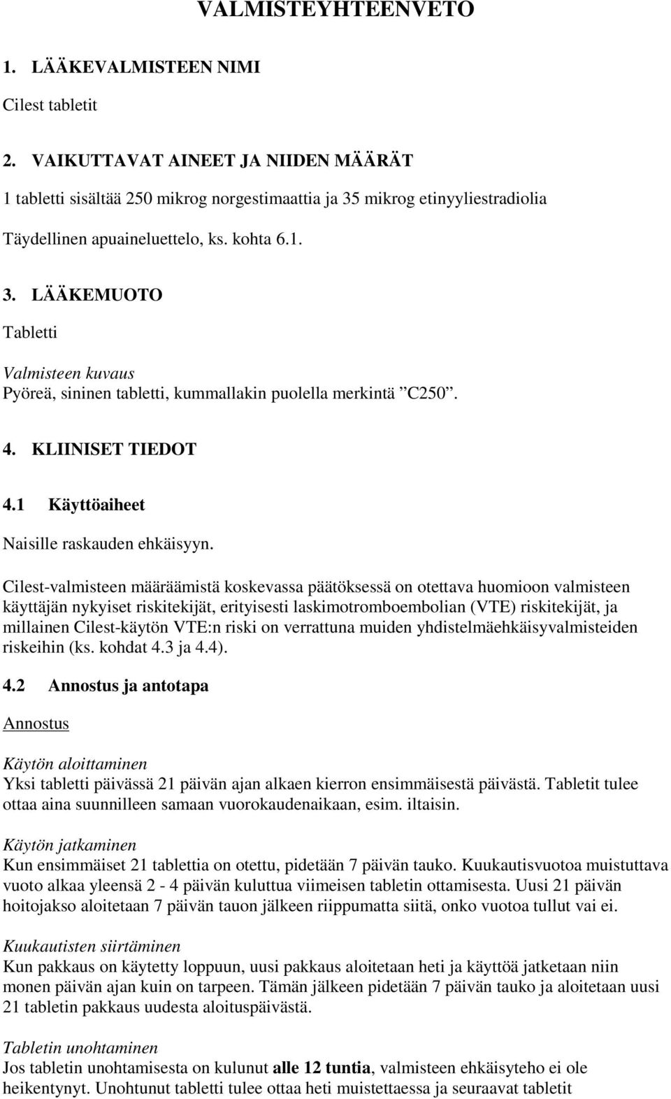 4. KLIINISET TIEDOT 4.1 Käyttöaiheet Naisille raskauden ehkäisyyn.