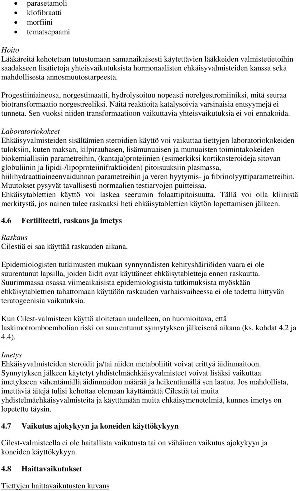 Progestiiniaineosa, norgestimaatti, hydrolysoituu nopeasti norelgestromiiniksi, mitä seuraa biotransformaatio norgestreeliksi. Näitä reaktioita katalysoivia varsinaisia entsyymejä ei tunneta.