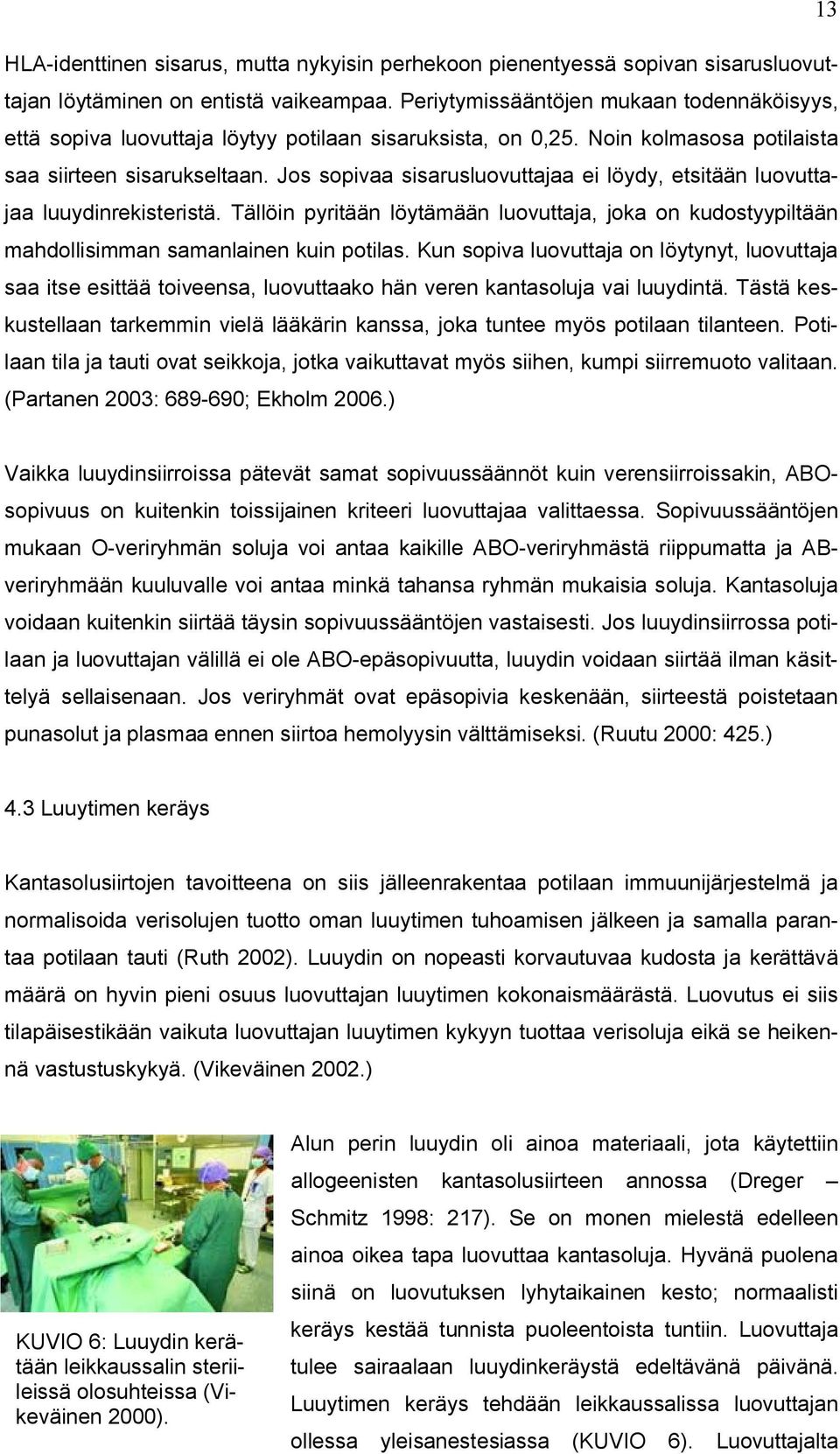 Jos sopivaa sisarusluovuttajaa ei löydy, etsitään luovuttajaa luuydinrekisteristä. Tällöin pyritään löytämään luovuttaja, joka on kudostyypiltään mahdollisimman samanlainen kuin potilas.