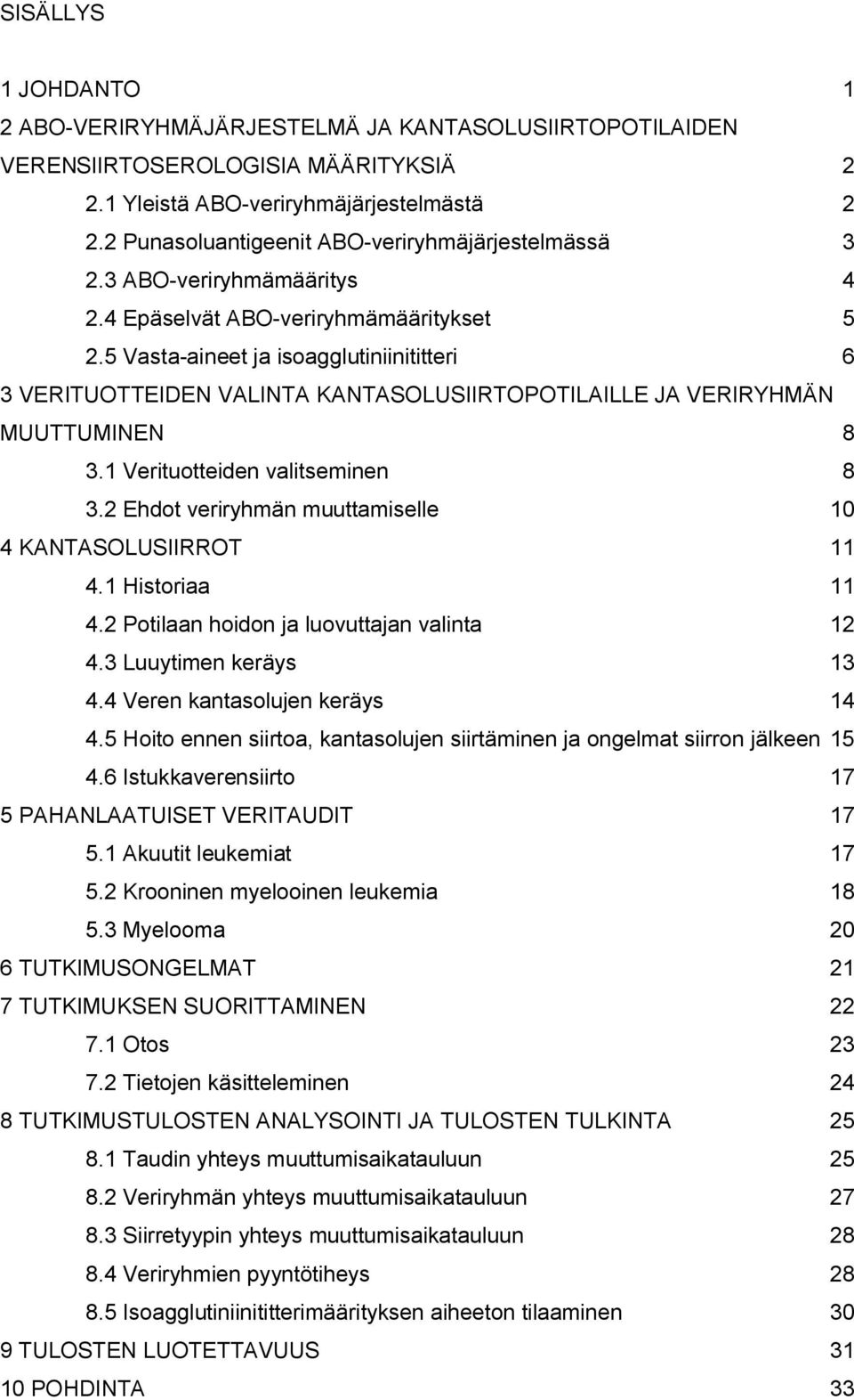 5 Vasta-aineet ja isoagglutiniinititteri 6 3 VERITUOTTEIDEN VALINTA KANTASOLUSIIRTOPOTILAILLE JA VERIRYHMÄN MUUTTUMINEN 8 3.1 Verituotteiden valitseminen 8 3.