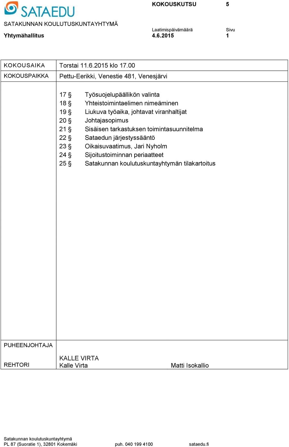 20 Johtajasopimus 21 Sisäisen tarkastuksen toimintasuunnitelma 22 Sataedun järjestyssääntö 23 Oikaisuvaatimus, Jari Nyholm 24 Sijoitustoiminnan periaatteet 25