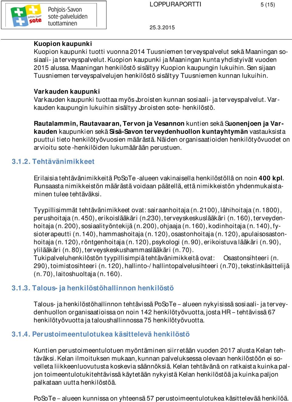 Varkaudenkaupunki VarkaudenkaupunkituottaamyösJoroistenkunnansosiaali-jaterveyspalvelut.VarkaudenkaupunginlukuihinsisältyyJoroistensote-henkilöstö.