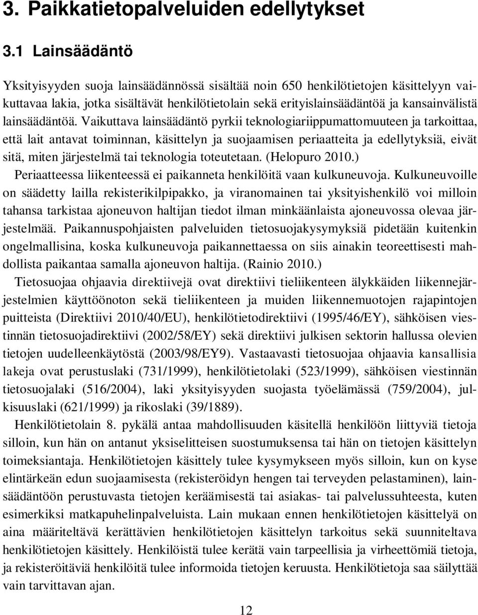 1 Lainsäädäntö Yksityisyyden suoja lainsäädännössä sisältää noin 650 henkilötietojen käsittelyyn vaikuttavaa lakia, jotka sisältävät henkilötietolain sekä erityislainsäädäntöä ja kansainvälistä