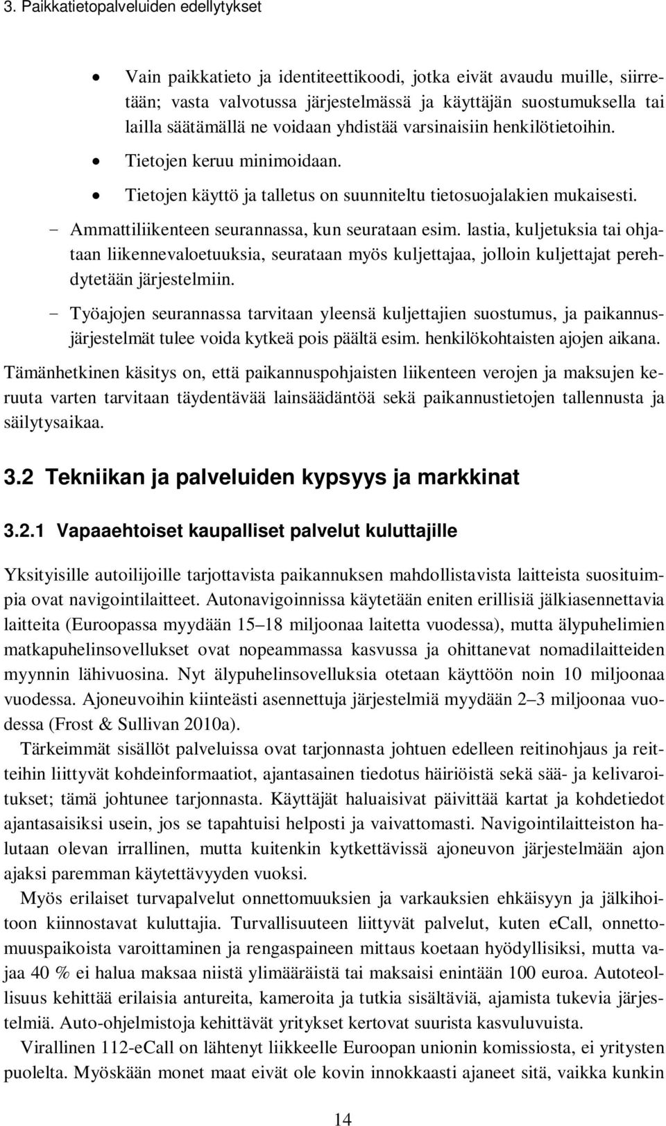 - Ammattiliikenteen seurannassa, kun seurataan esim. lastia, kuljetuksia tai ohjataan liikennevaloetuuksia, seurataan myös kuljettajaa, jolloin kuljettajat perehdytetään järjestelmiin.