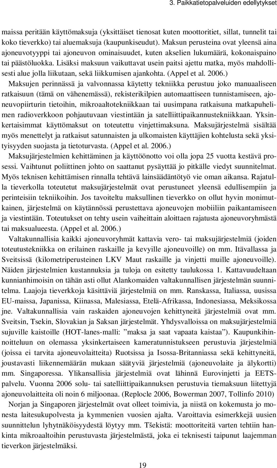 Lisäksi maksuun vaikuttavat usein paitsi ajettu matka, myös mahdollisesti alue jolla liikutaan, sekä liikkumisen ajankohta. (Appel et al. 2006.