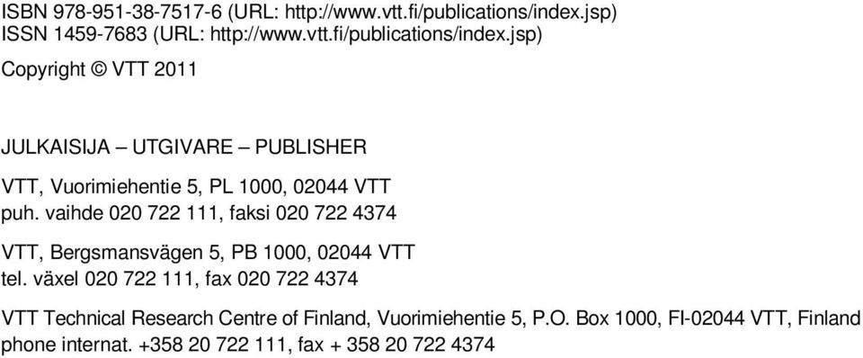 jsp) Copyright VTT 2011 JULKAISIJA UTGIVARE PUBLISHER VTT, Vuorimiehentie 5, PL 1000, 02044 VTT puh.