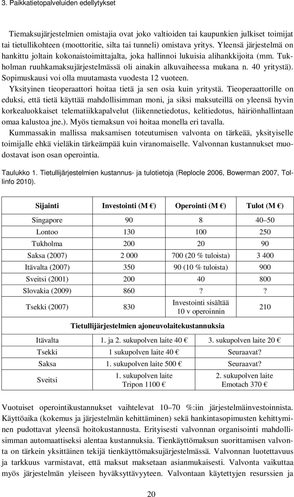 Sopimuskausi voi olla muutamasta vuodesta 12 vuoteen. Yksityinen tieoperaattori hoitaa tietä ja sen osia kuin yritystä.