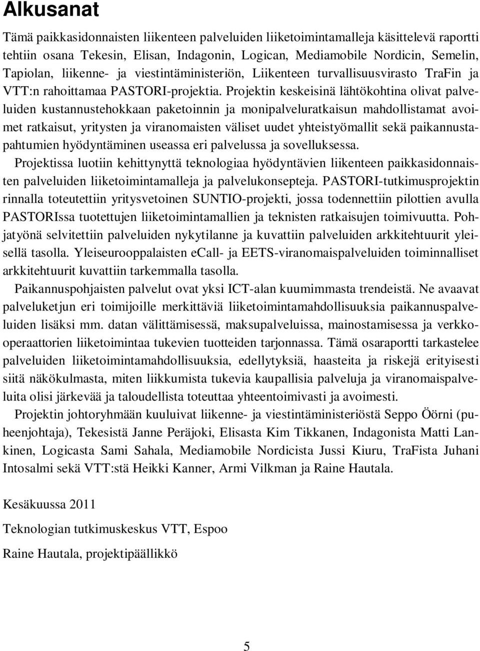 Projektin keskeisinä lähtökohtina olivat palveluiden kustannustehokkaan paketoinnin ja monipalveluratkaisun mahdollistamat avoimet ratkaisut, yritysten ja viranomaisten väliset uudet yhteistyömallit
