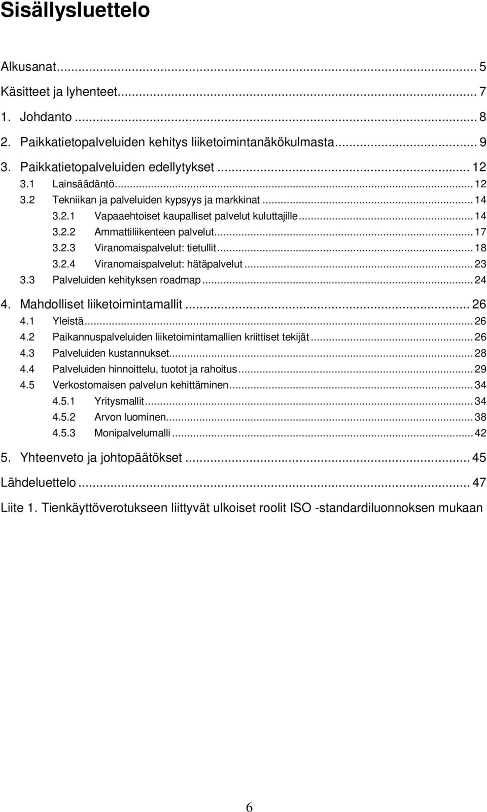 .. 18 3.2.4 Viranomaispalvelut: hätäpalvelut... 23 3.3 Palveluiden kehityksen roadmap... 24 4. Mahdolliset liiketoimintamallit... 26 4.1 Yleistä... 26 4.2 Paikannuspalveluiden liiketoimintamallien kriittiset tekijät.