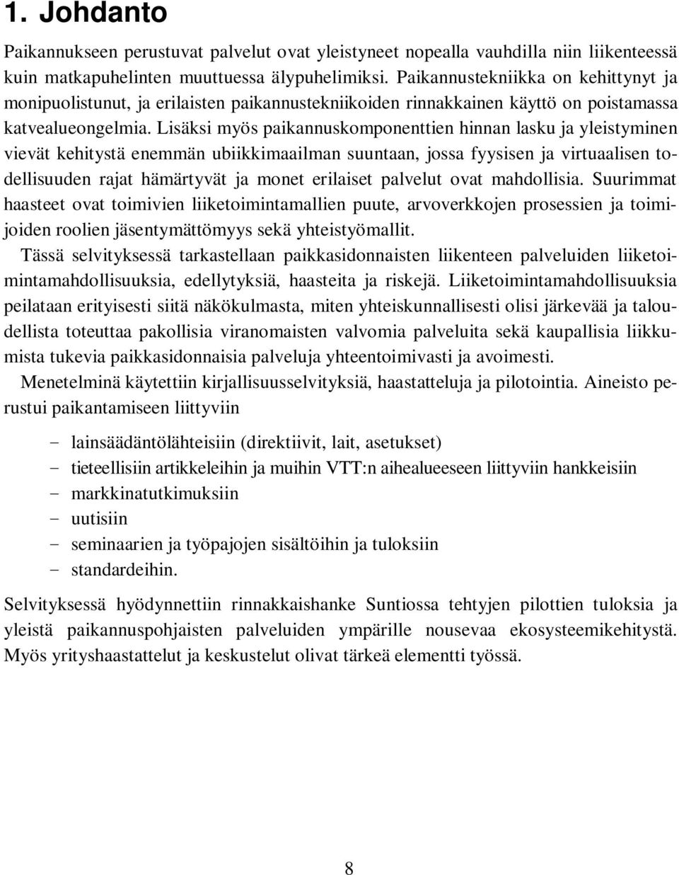 Lisäksi myös paikannuskomponenttien hinnan lasku ja yleistyminen vievät kehitystä enemmän ubiikkimaailman suuntaan, jossa fyysisen ja virtuaalisen todellisuuden rajat hämärtyvät ja monet erilaiset