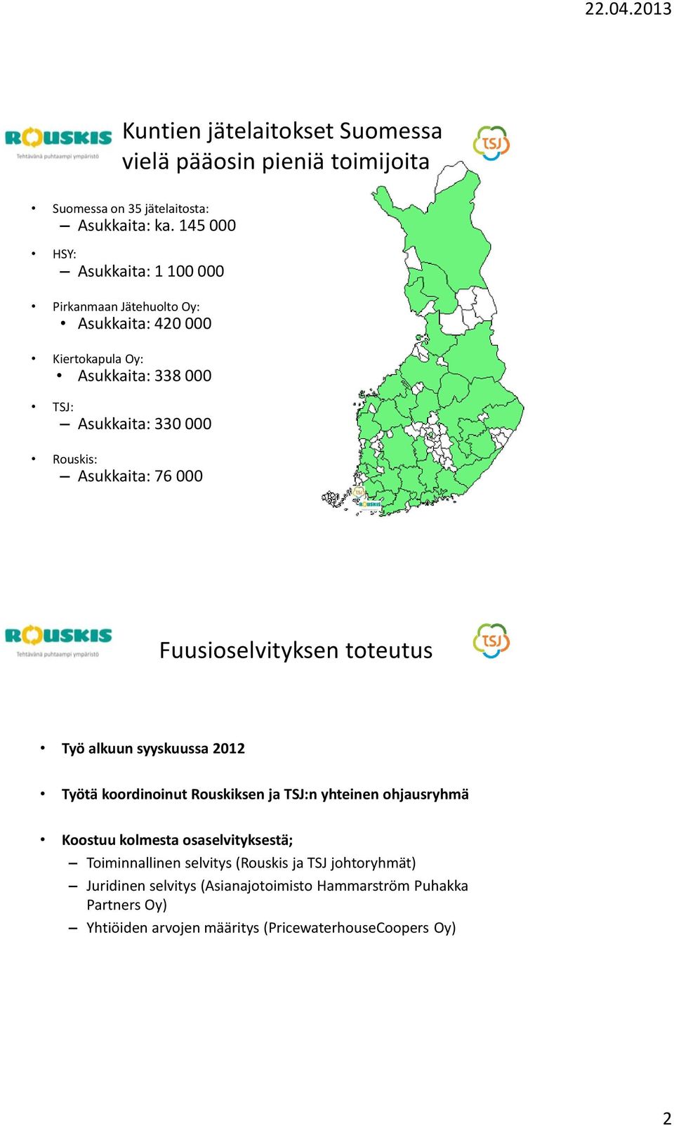 Asukkaita: 76 000 Fuusioselvityksen toteutus Työ alkuun syyskuussa 2012 Työtä koordinoinut Rouskiksen ja TSJ:n yhteinen ohjausryhmä Koostuu kolmesta