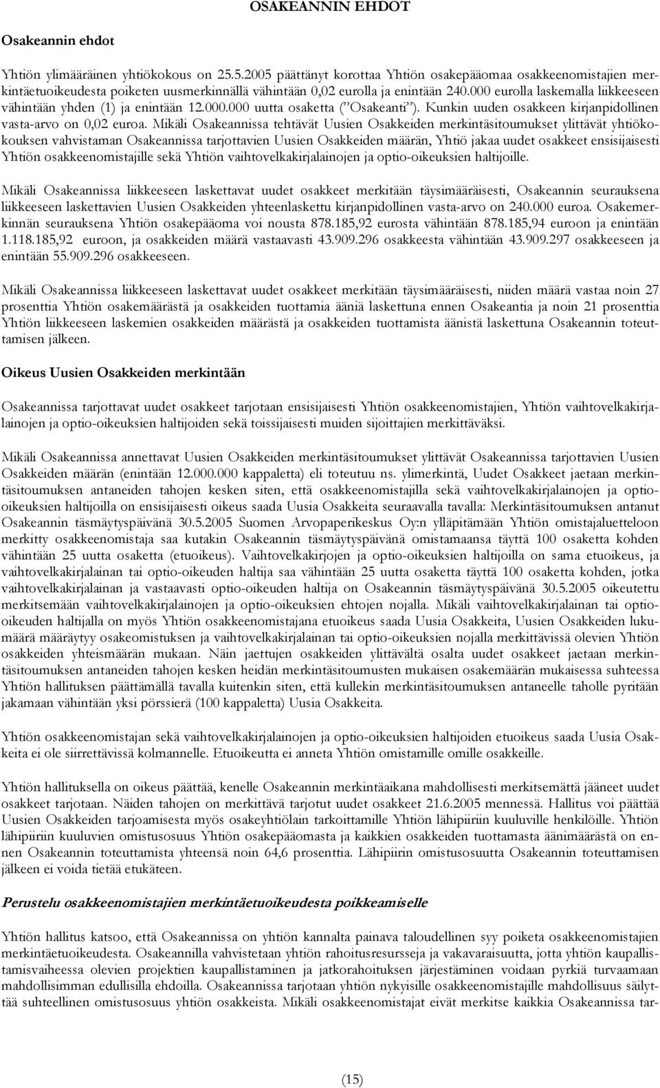 000 eurolla laskemalla liikkeeseen vähintään yhden (1) ja enintään 12.000.000 uutta osaketta ( Osakeanti ). Kunkin uuden osakkeen kirjanpidollinen vasta-arvo on 0,02 euroa.