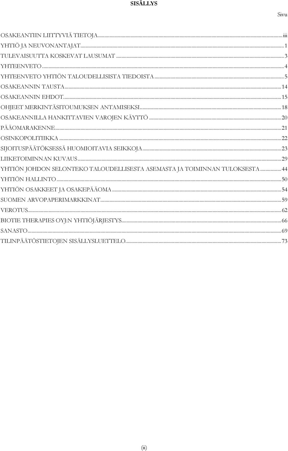 ..22 SIJOITUSPÄÄTÖKSESSÄ HUOMIOITAVIA SEIKKOJA...23 LIIKETOIMINNAN KUVAUS...29 YHTIÖN JOHDON SELONTEKO TALOUDELLISESTA ASEMASTA JA TOIMINNAN TULOKSESTA...44 YHTIÖN HALLINTO.