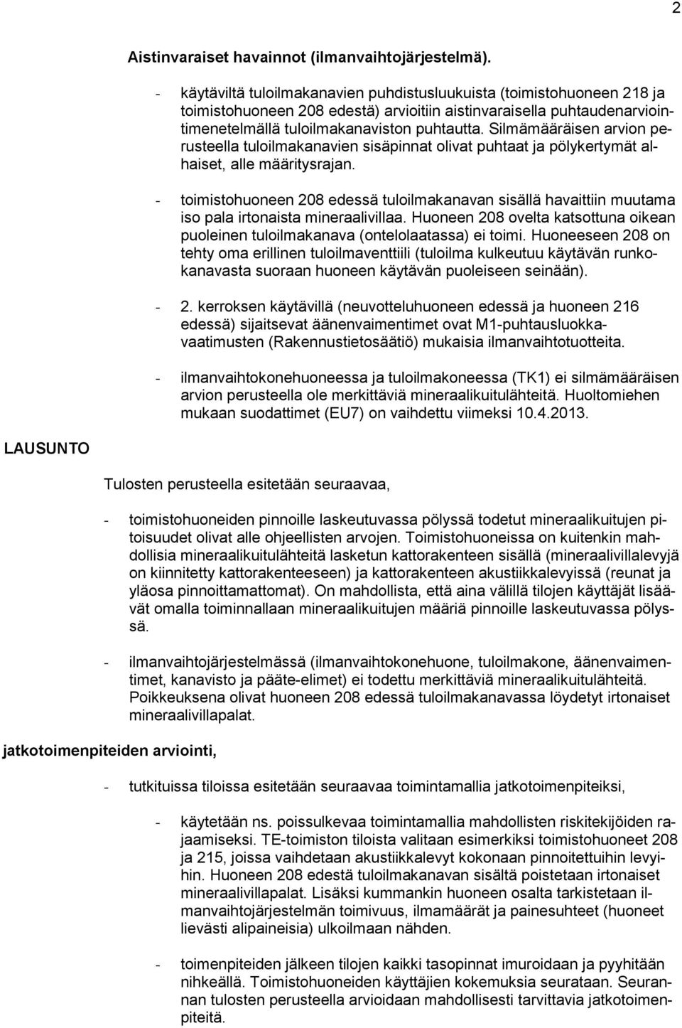 Silmämääräisen arvion perusteella tuloilmakanavien sisäpinnat olivat puhtaat ja pölykertymät alhaiset, alle määritysrajan.