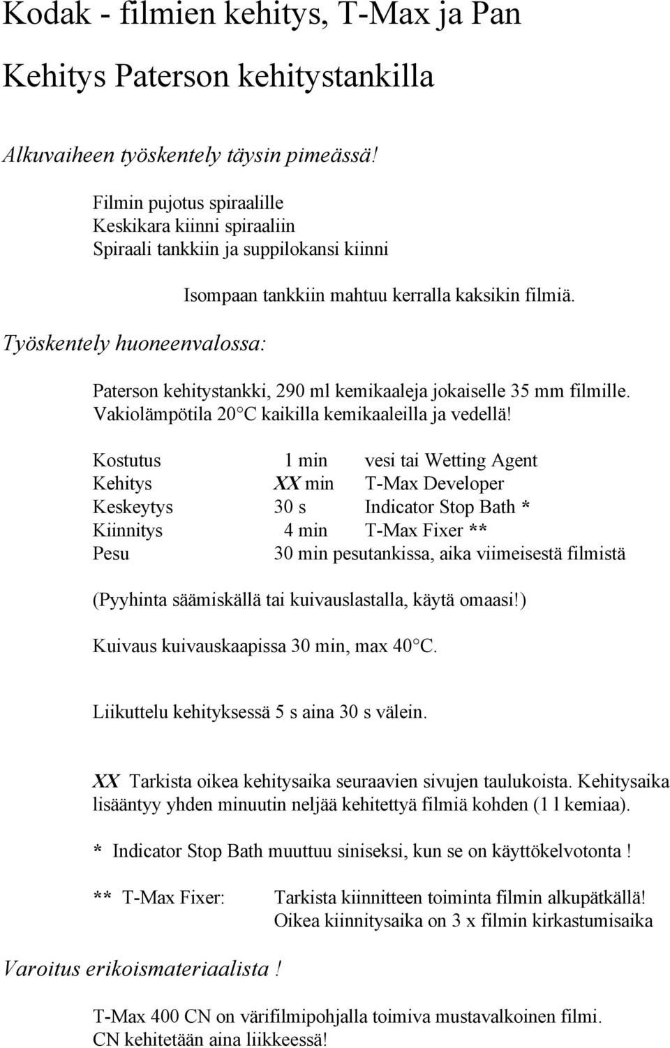 Paterson kehitystankki, 290 ml kemikaaleja jokaiselle 35 mm filmille. Vakiolämpötila 20 C kaikilla kemikaaleilla ja vedellä!