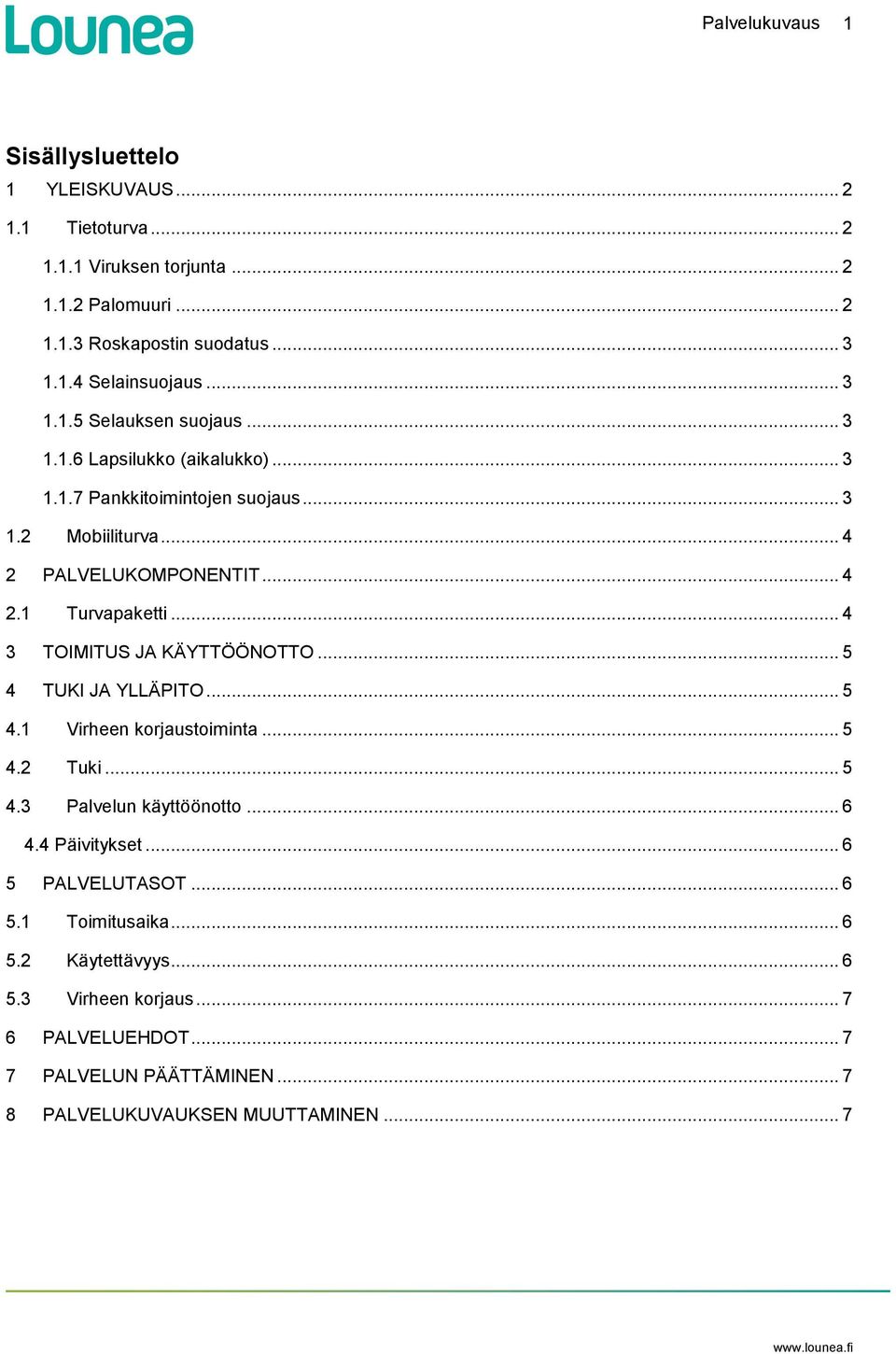 .. 4 3 TOIMITUS JA KÄYTTÖÖNOTTO... 5 4 TUKI JA YLLÄPITO... 5 4.1 Virheen korjaustoiminta... 5 4.2 Tuki... 5 4.3 Palvelun käyttöönotto... 6 4.4 Päivitykset.