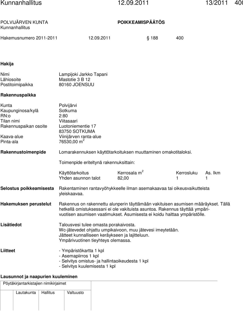 2011 188 400 Hakija Nimi Lampijoki Jarkko Tapani Lähiosoite Mastotie 3 B 12 Postitoimipaikka 80160 JOENSUU Rakennuspaikka Kunta Polvijärvi Kaupunginosa/kylä Sotkuma RN:o 2:80 Tilan nimi Viitasaari