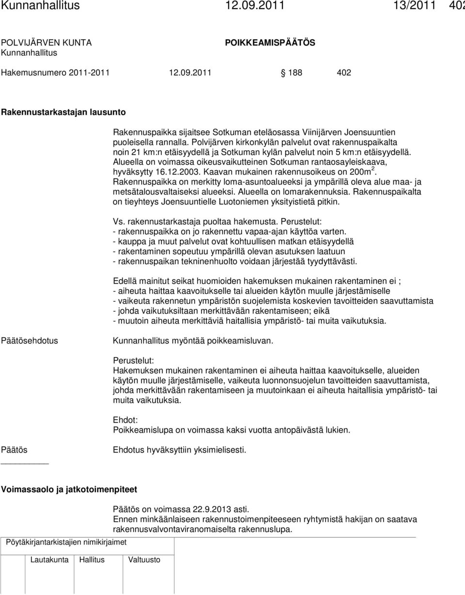 Alueella on voimassa oikeusvaikutteinen Sotkuman rantaosayleiskaava, hyväksytty 16.12.2003. Kaavan mukainen rakennusoikeus on 200m 2.