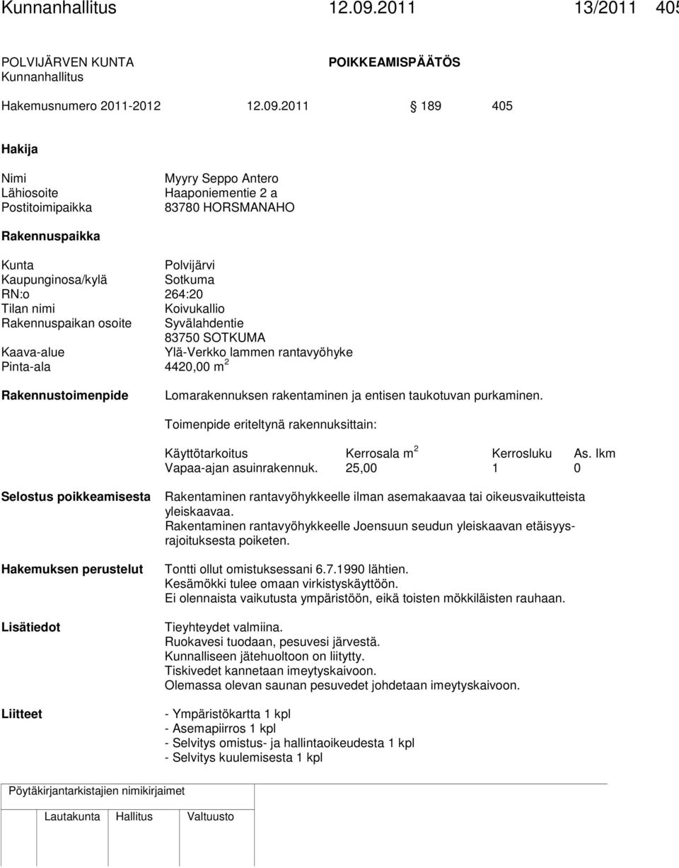2011 189 405 Hakija Nimi Lähiosoite Postitoimipaikka Myyry Seppo Antero Haaponiementie 2 a 83780 HORSMANAHO Rakennuspaikka Kunta Polvijärvi Kaupunginosa/kylä Sotkuma RN:o 264:20 Tilan nimi