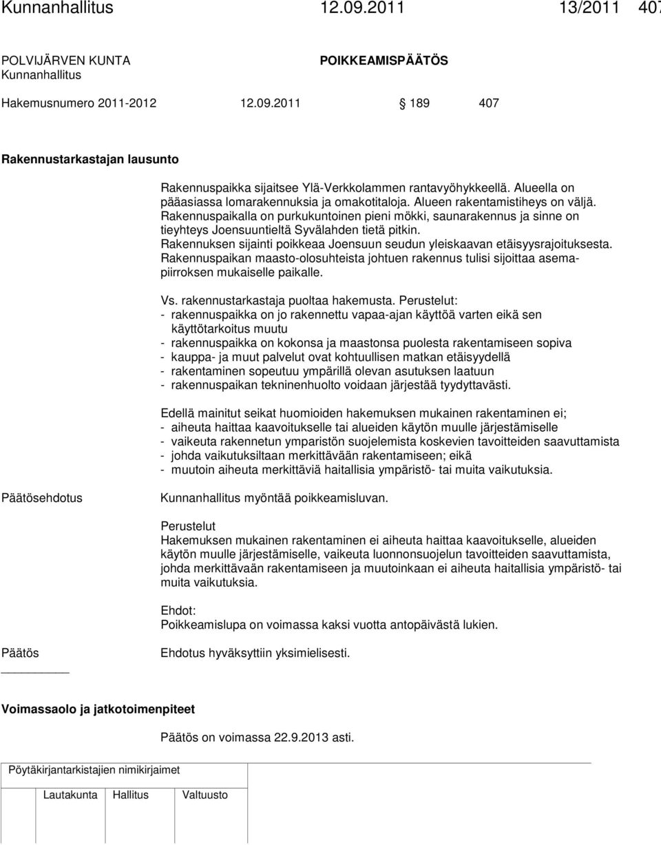 Rakennuspaikalla on purkukuntoinen pieni mökki, saunarakennus ja sinne on tieyhteys Joensuuntieltä Syvälahden tietä pitkin.