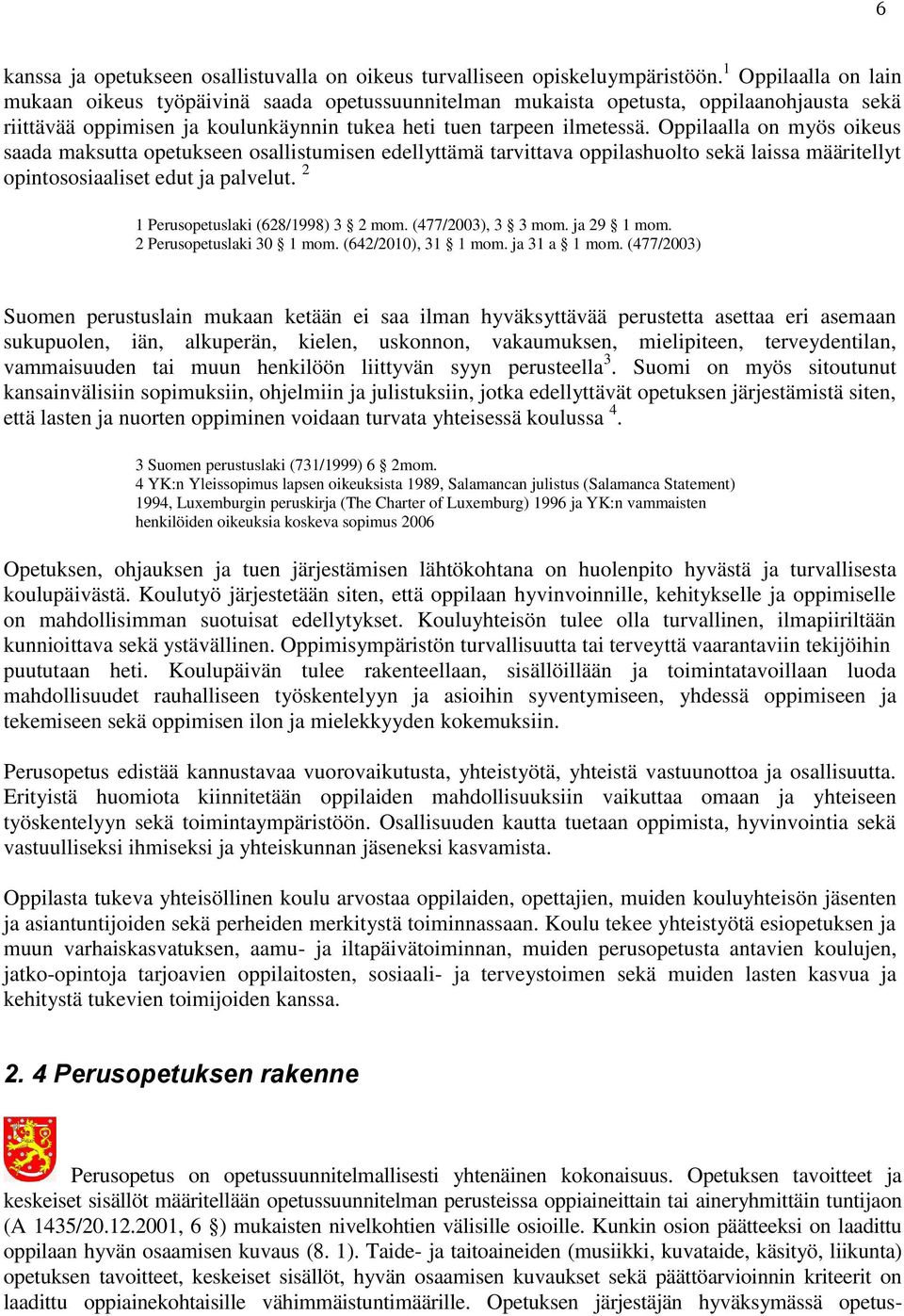Oppilaalla on myös oikeus saada maksutta opetukseen osallistumisen edellyttämä tarvittava oppilashuolto sekä laissa määritellyt opintososiaaliset edut ja palvelut.