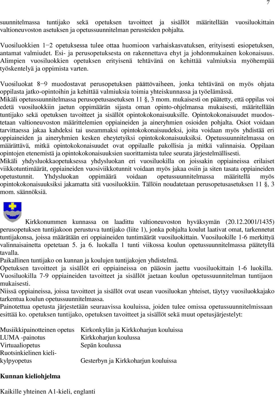 Alimpien vuosiluokkien opetuksen erityisenä tehtävänä on kehittää valmiuksia myöhempää työskentelyä ja oppimista varten.
