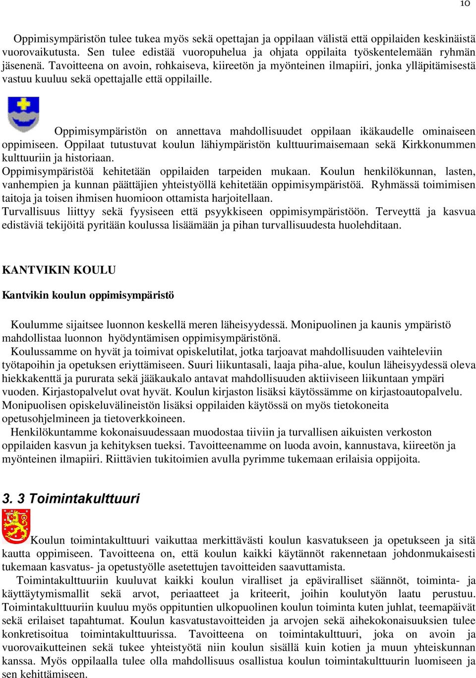 Tavoitteena on avoin, rohkaiseva, kiireetön ja myönteinen ilmapiiri, jonka ylläpitämisestä vastuu kuuluu sekä opettajalle että oppilaille.